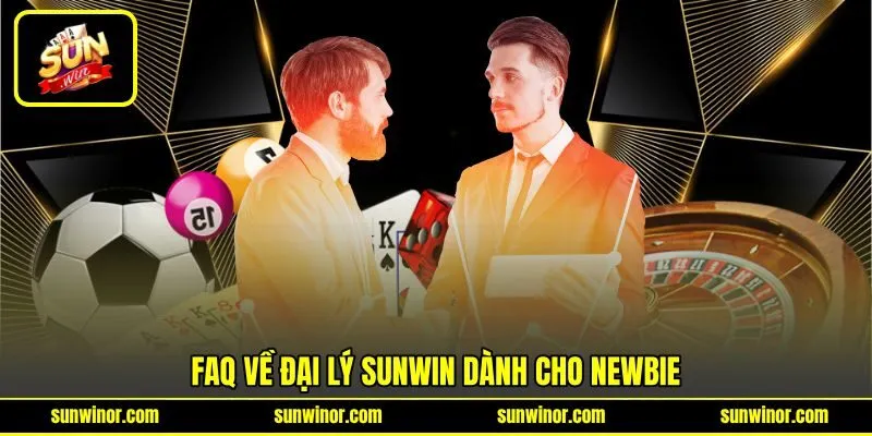 FAQ về đại lý SUNWIN dành cho newbie FAQ về đại lý SUNWIN dành cho newbie