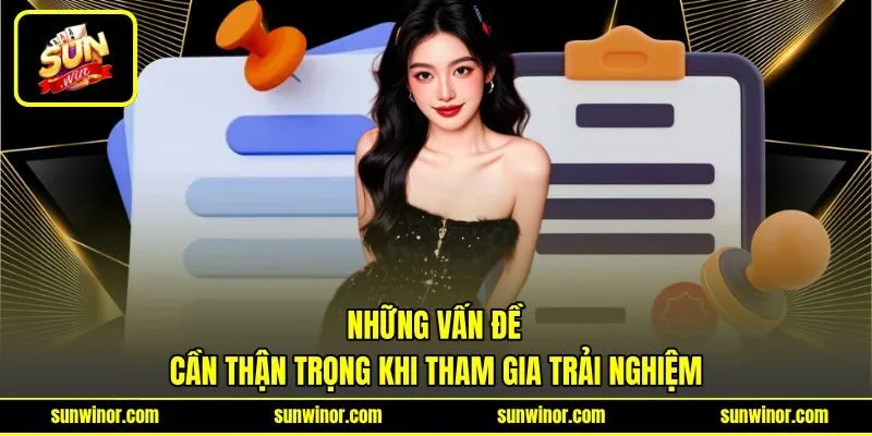 Những vấn đề cần thận trọng khi tham gia trải nghiệm